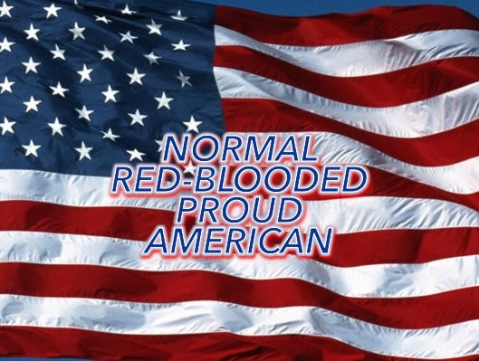 NORMAL RED-BLOODED PROUD AMERICAN